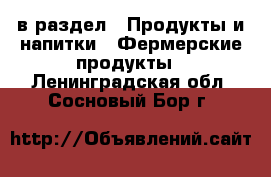  в раздел : Продукты и напитки » Фермерские продукты . Ленинградская обл.,Сосновый Бор г.